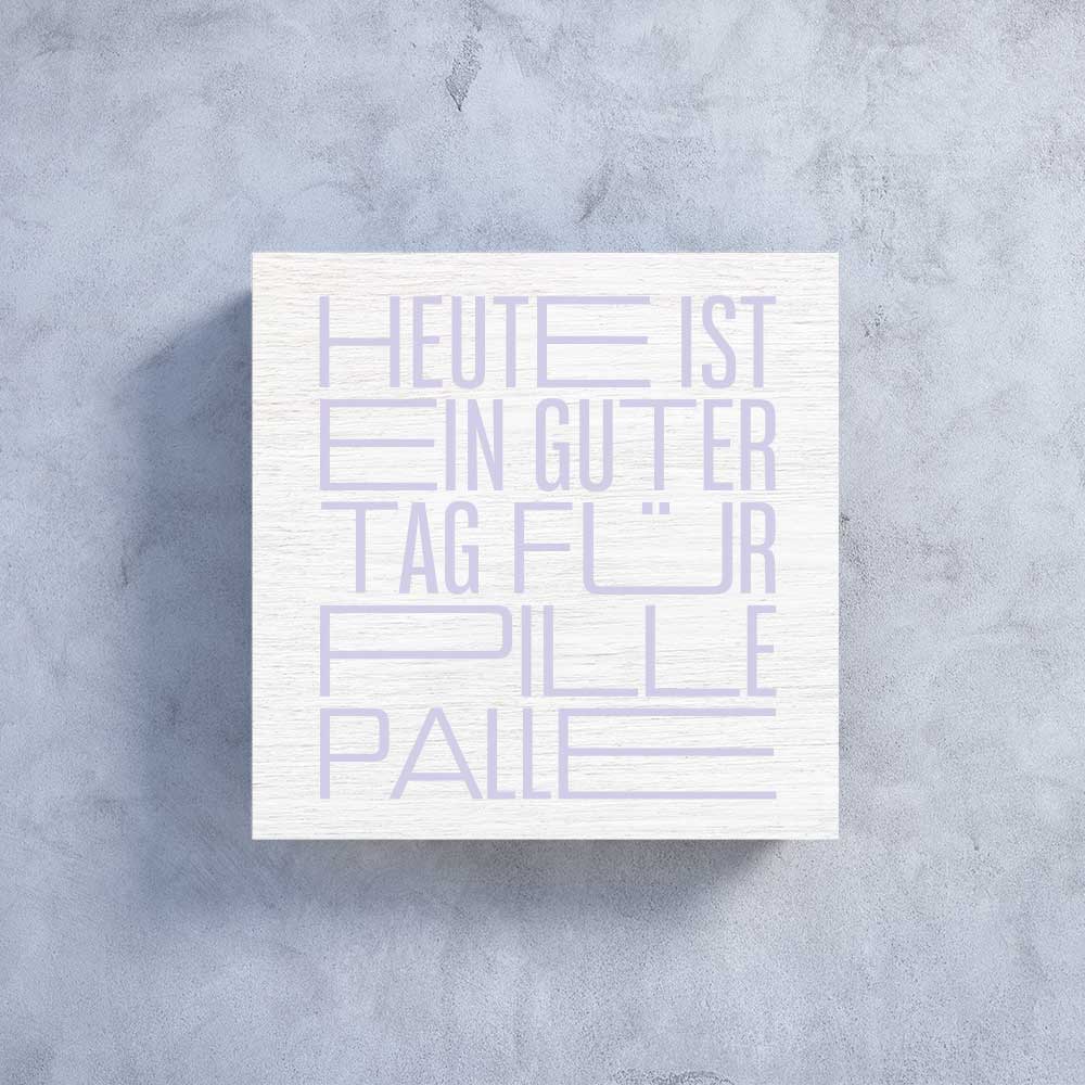 Holzbildchen 11 x 11 cm mit Text "Heute ist ein guter Tag für PillePalla"