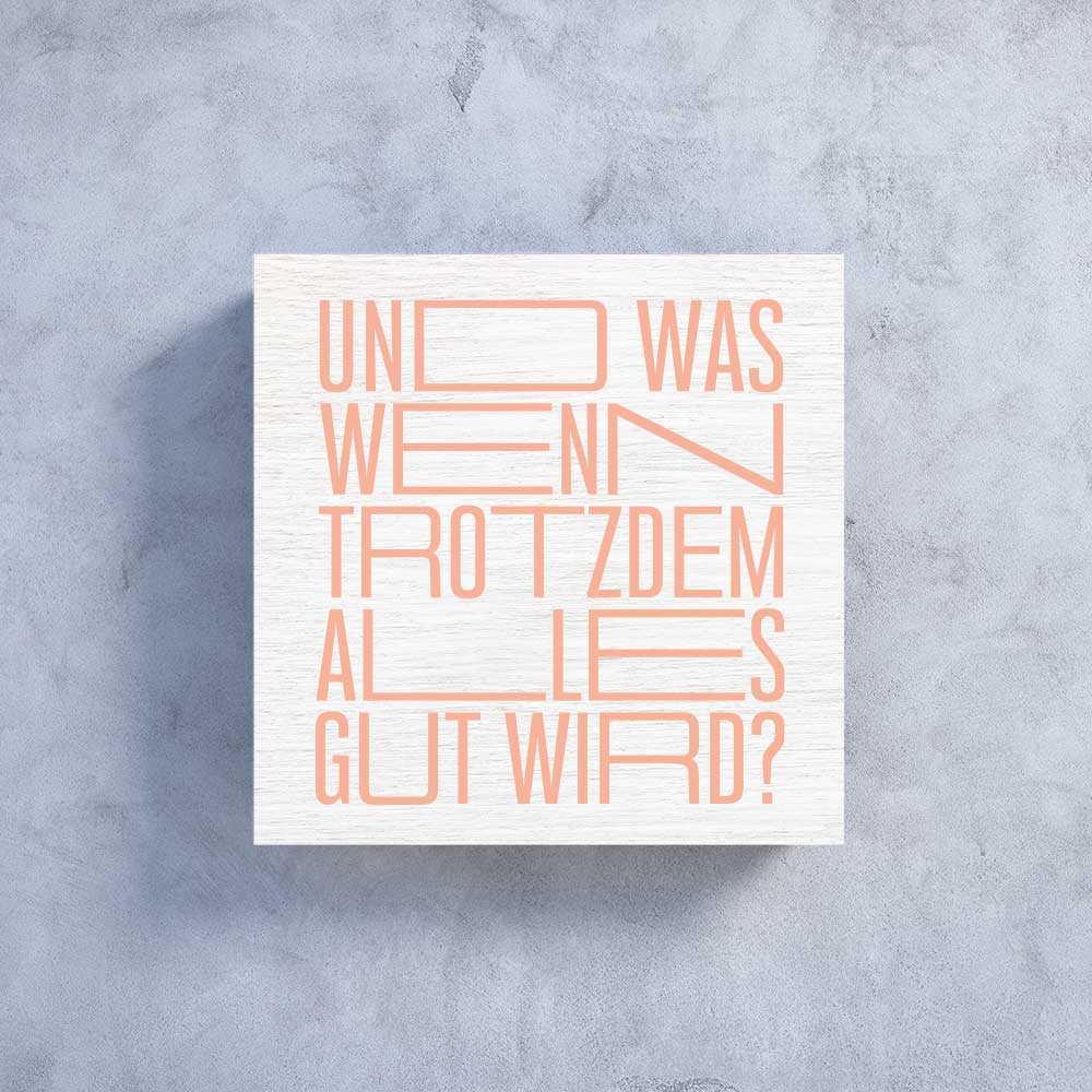 Holzbildchen 11 x 11 cm mit Text "Und was wenn trotzdem alles gut wird?"