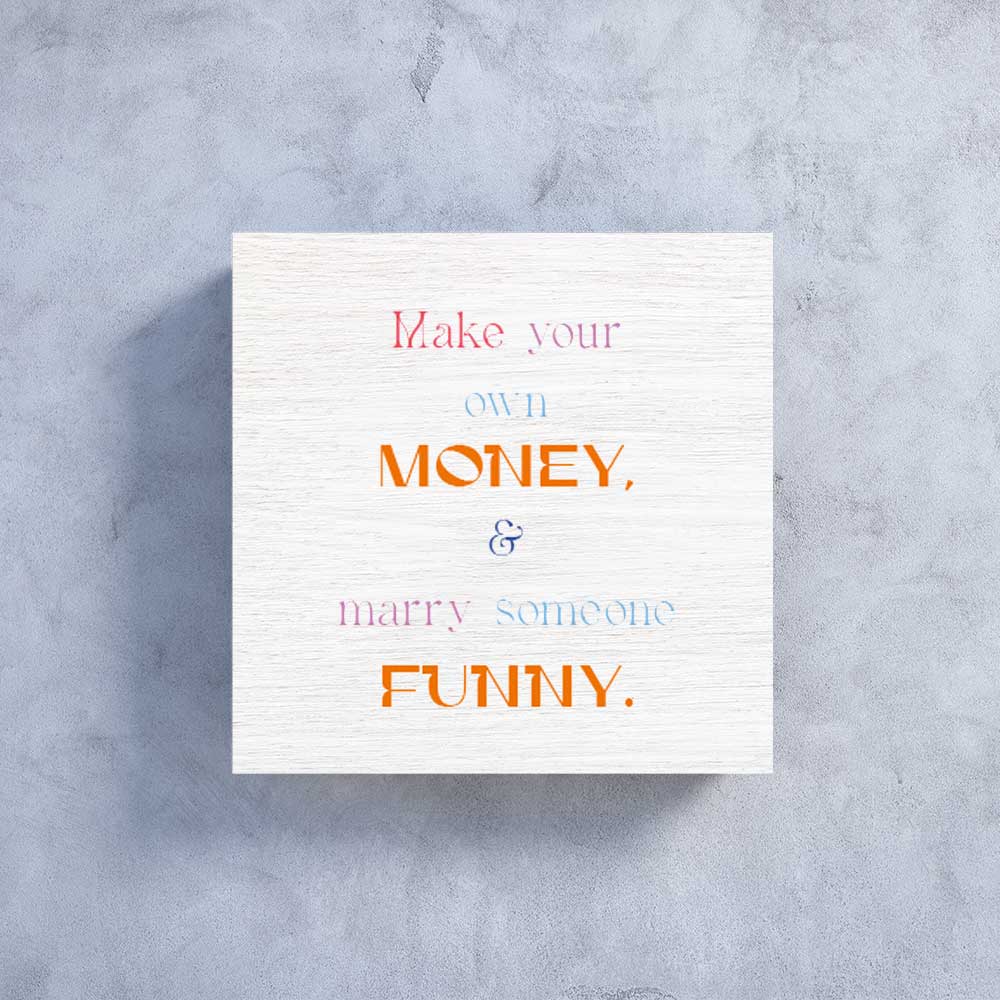 Holzbildchen Make your own money and marry someone funny