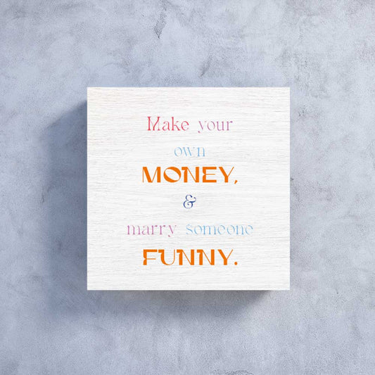 Holzbildchen Make your own money and marry someone funny