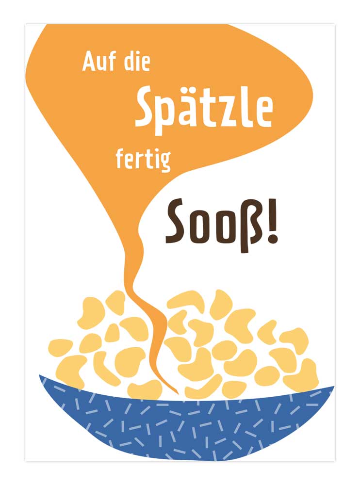 Auf die Spätzle fertig, Sooß!