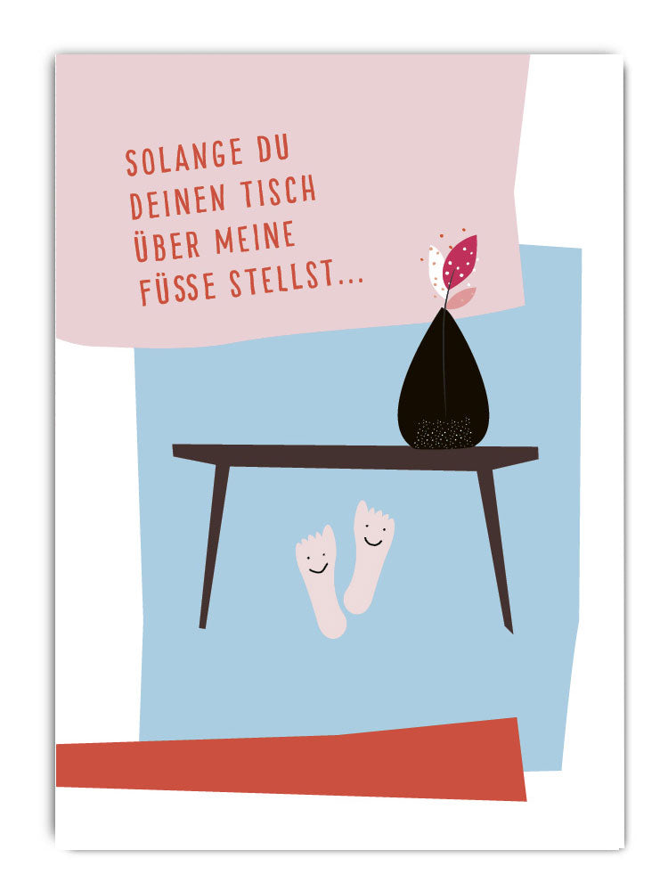 Solange du deinen Tisch über meine Füße stellst...