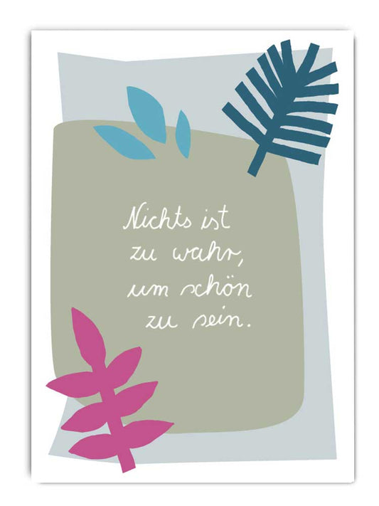 Nichts ist zu wahr, um schön zu sein