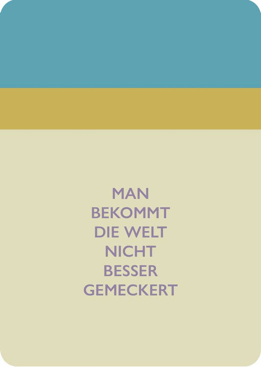 Man bekommt die Welt nicht besser gemeckert