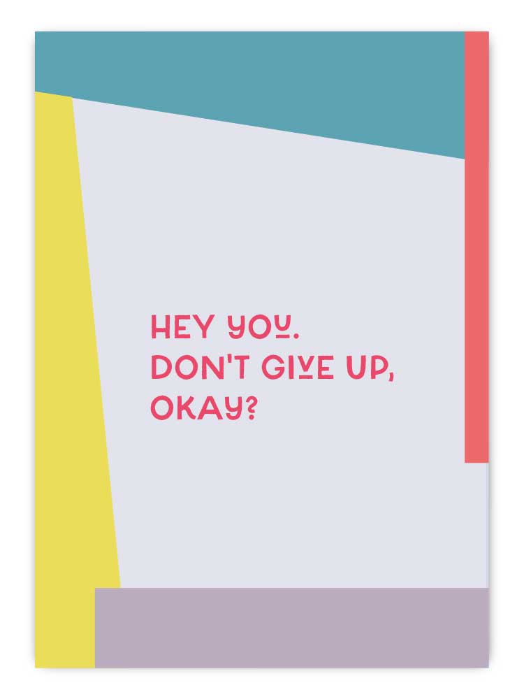 Hey you, don't give up, okay?